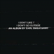 Album I Don't Like Shit, I Don't Go Outside: An Album by Earl Sweatshirt