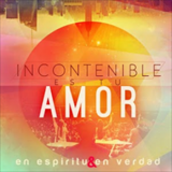 Album Incontenible Es Tu Amor de En Espiritu y En Verdad